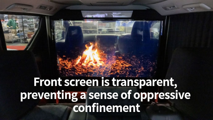 Front screen is transparent, preventing a sense of oppressive confinement