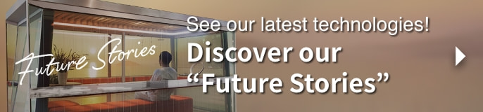 See our latest technologies! Discover our “Future Stories”